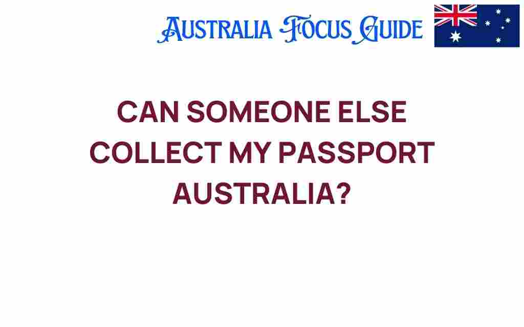can-someone-else-collect-my-passport-australia