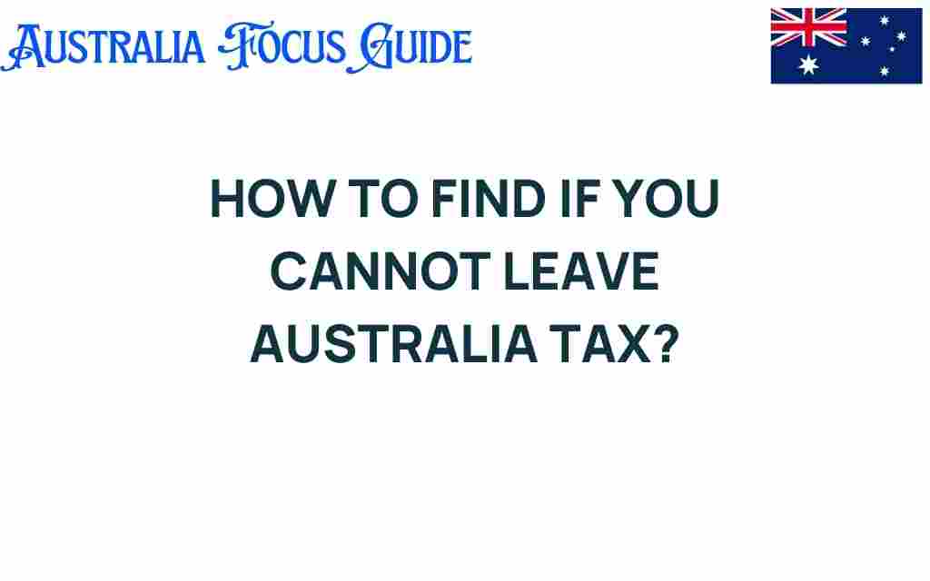 how-to-find-if-you-cannot-leave-australia-tax