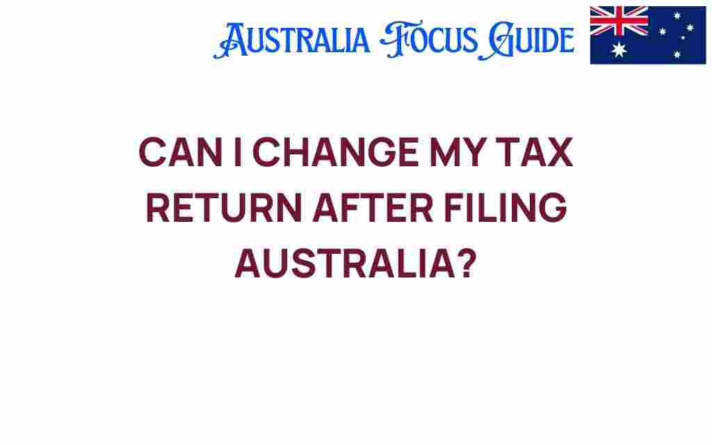 can-i-change-my-tax-return-after-filing-australia
