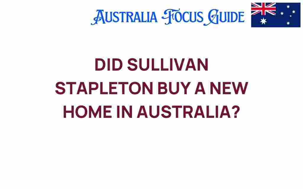 did-sullivan-stapleton-buy-new-home-australia