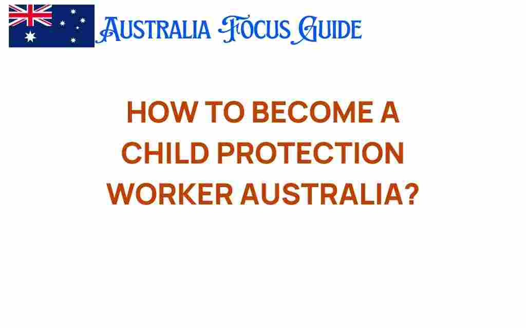 how-to-become-a-child-protection-worker-australia