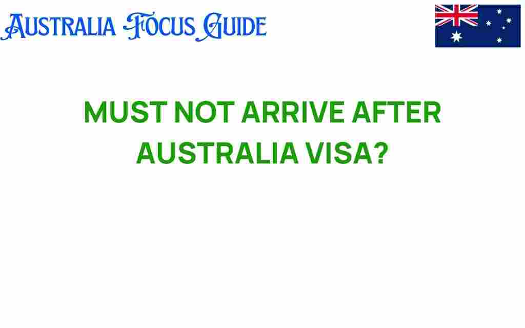 must-not-arrive-after-australia-visa