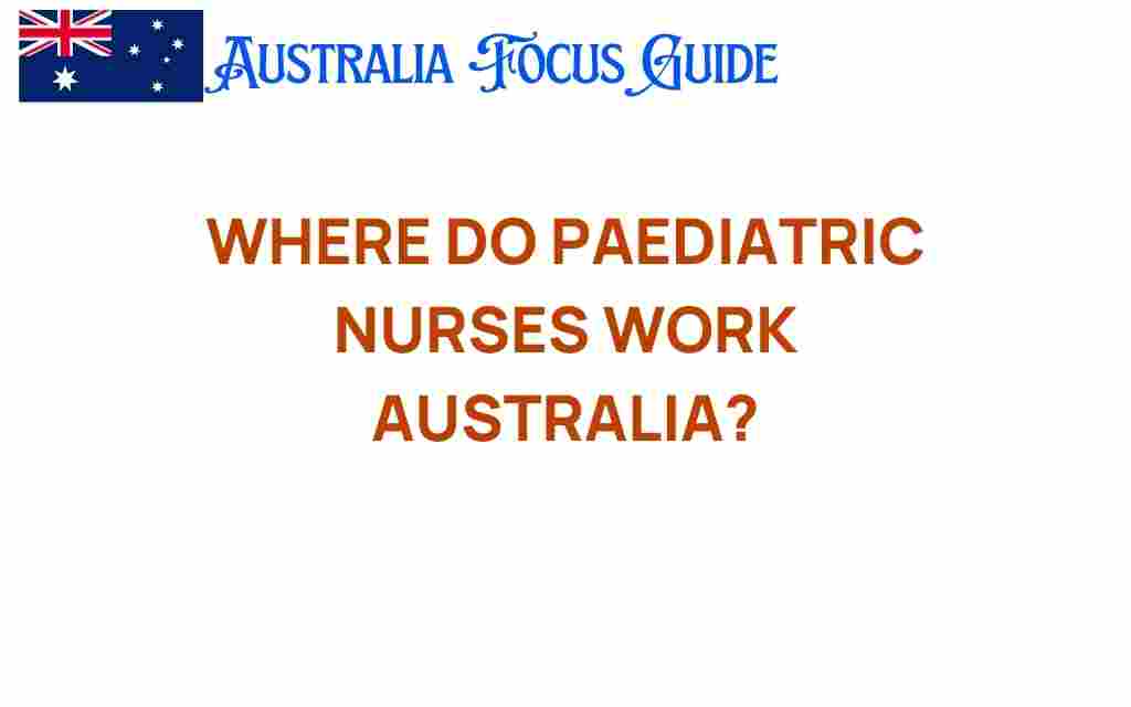 where-do-paediatric-nurses-work-australia